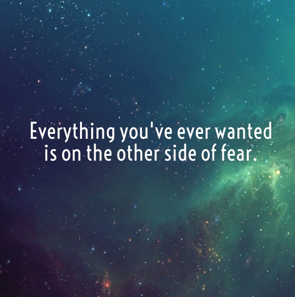 Everything Youve Ever Wanted Is On The Other Side Of Fear Huffpost 