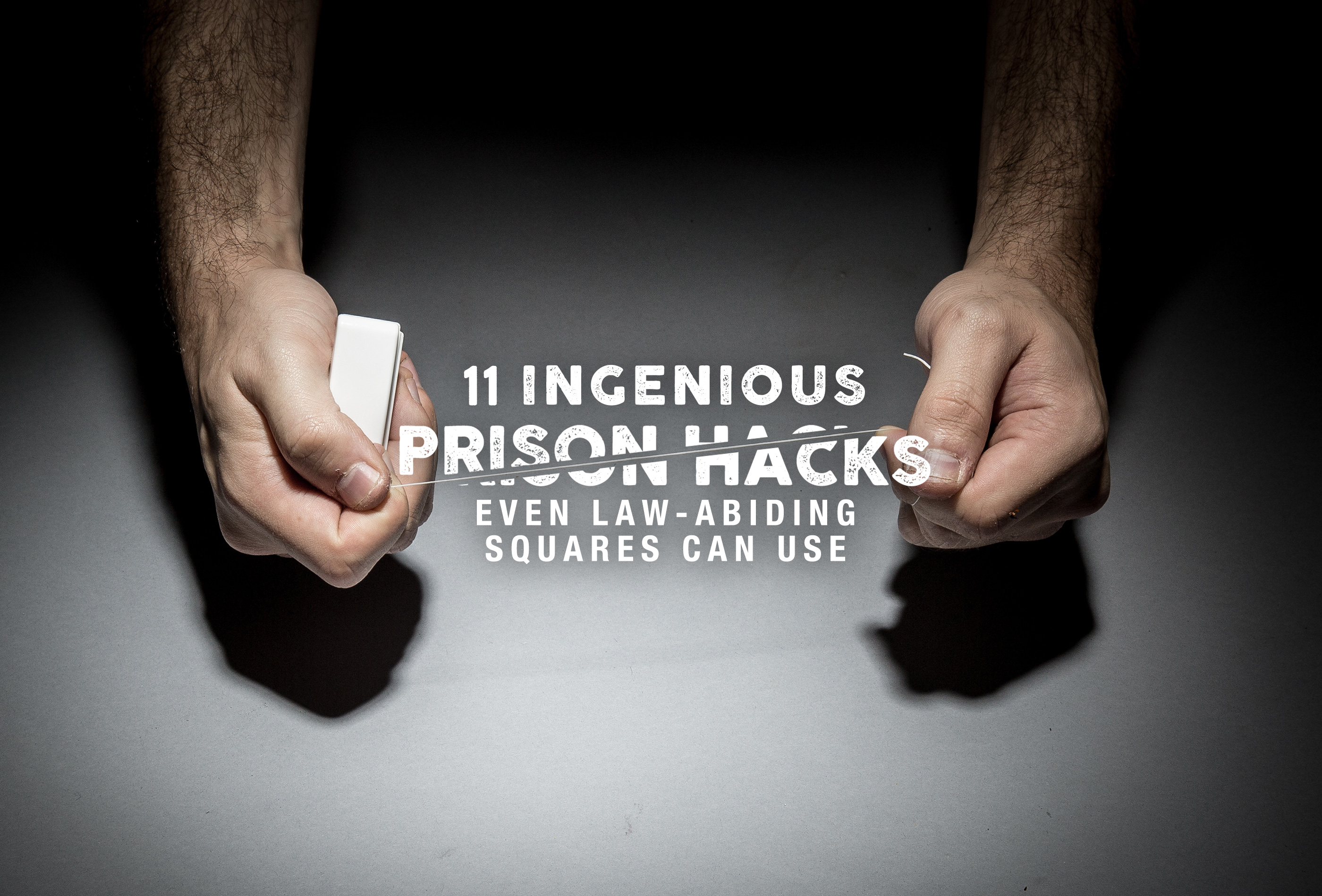 11 Ingenious Prison Hacks Even Law Abiding Squares Can Use
