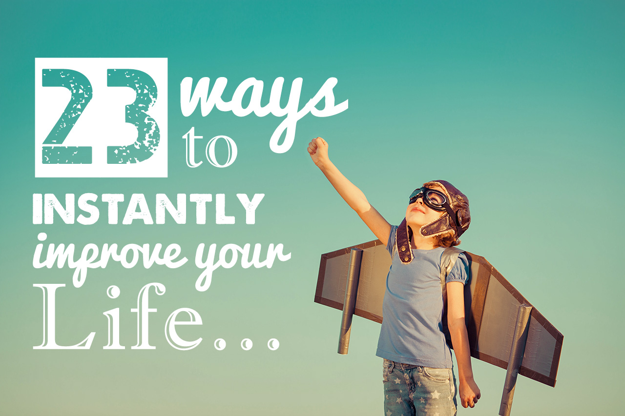23 Ways to Instantly Improve Your Life HuffPost Life
