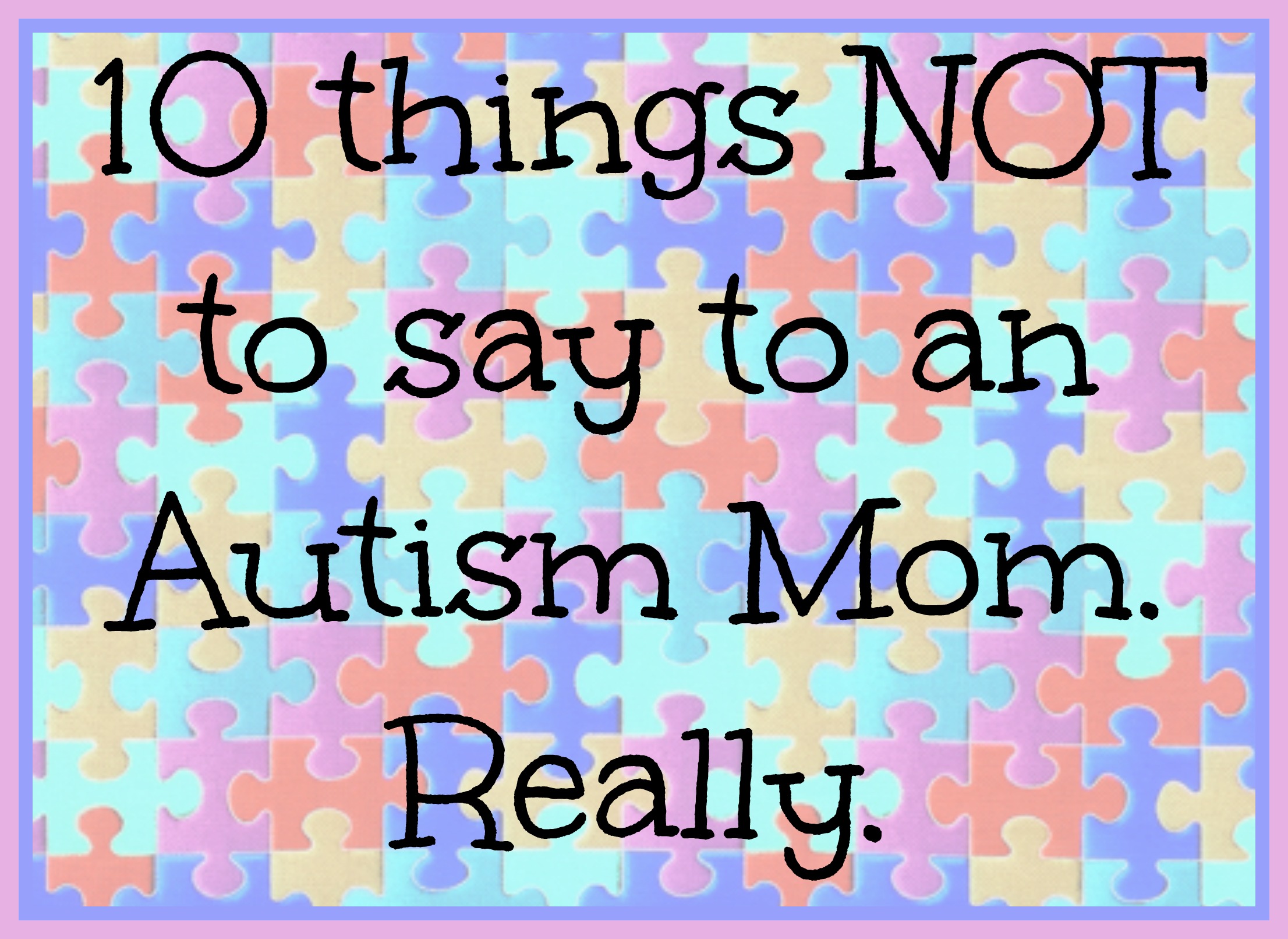 ten-things-not-to-say-to-an-autism-mom-really-huffpost