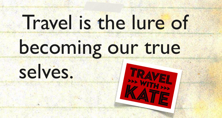 2012-12-17-TravelwithKate.Travelisthelureofbecoming.png