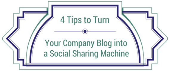 2014-05-23-4TipstoTurnYourCompanysBlogintoaSocialSharingMachine.png