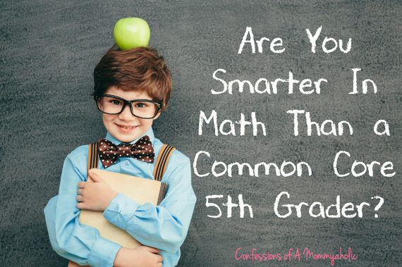 2015-09-16-1442428980-1737339-AreYouSmarterInMathThanaCommonCore5thGrader.jpg