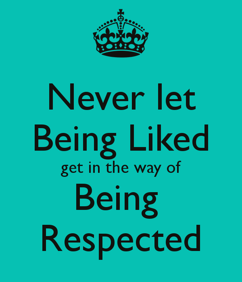 2015-11-26-1448558153-8657780-neverletbeinglikedgetinthewayofbeingrespected.png