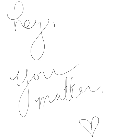 I Matter. You Matter. We Matter. All.