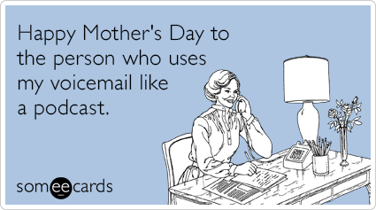 2016-05-02-1462224018-7494944-troFC9mothersdayvoicemailpodcastmothersdayecardssomeecards.png